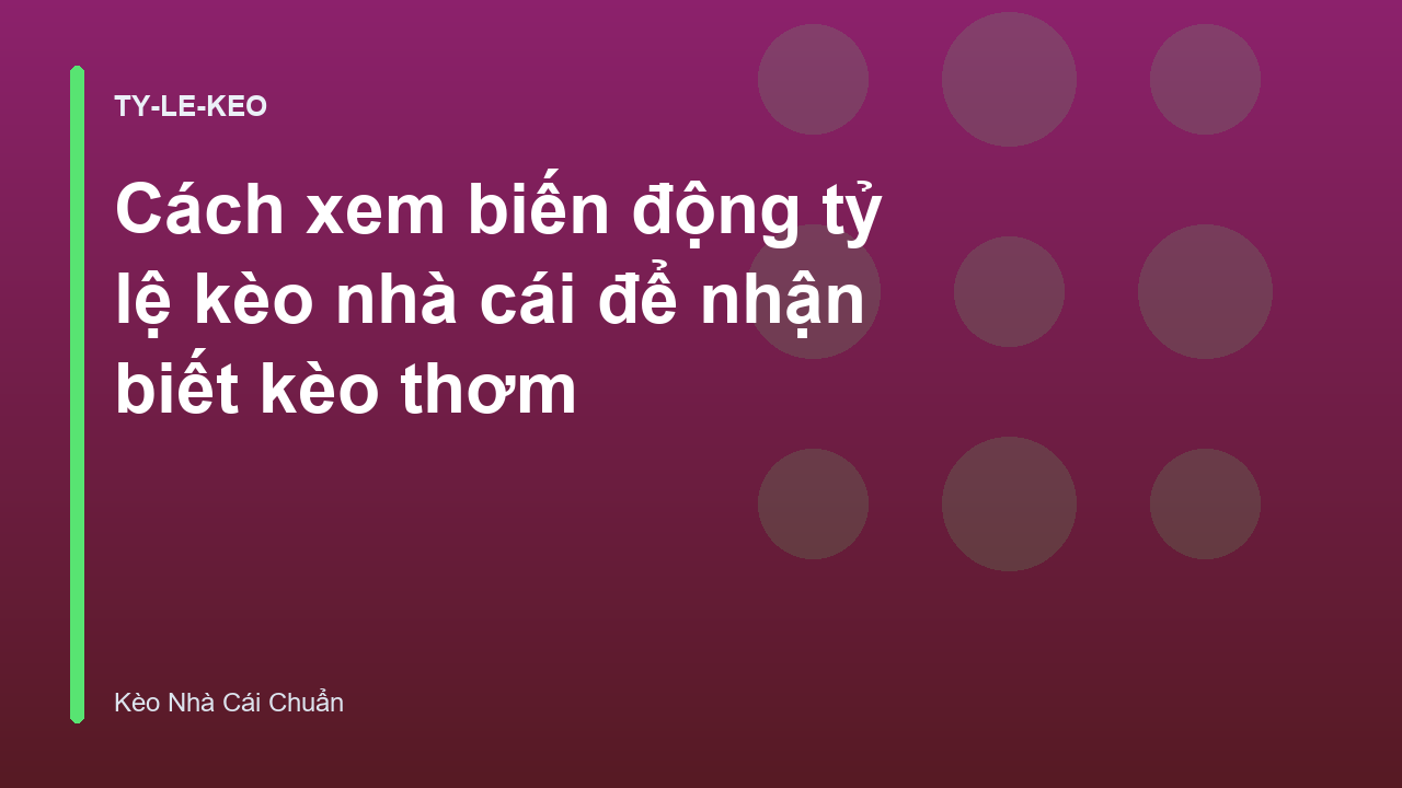Cách xem biến động tỷ lệ kèo nhà cái để nhận biết kèo thơm
