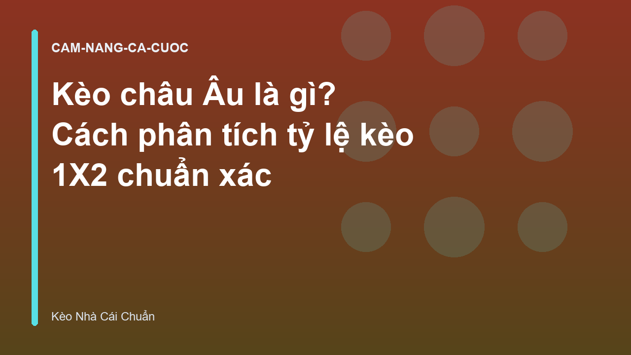 Kèo châu Âu là gì? Cách phân tích tỷ lệ kèo 1X2 chuẩn xác